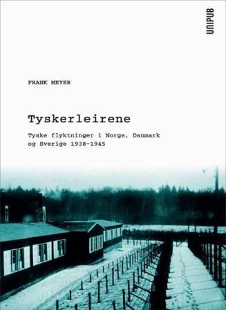 Tyskerleirene : tyske flyktninger i Norge, Danmark og Sverige 1938-1945