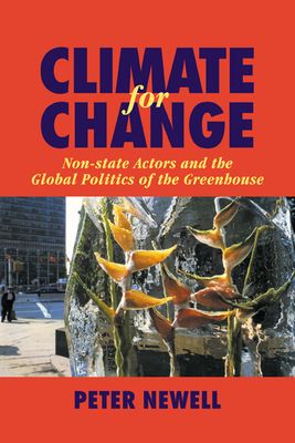 Climate for Change : Non-State Actors and the Global Politics of the Greenhouse