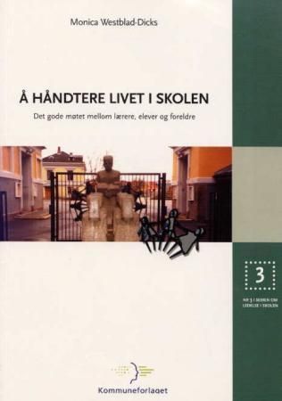 Å håndtere livet i skolen : det gode møtet mellom lærere, elever og foreldre