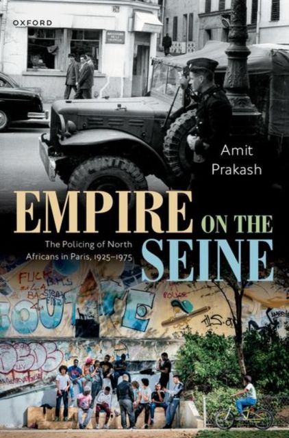 Empire on the Seine : The Policing of North Africans in Paris, 1925-1975