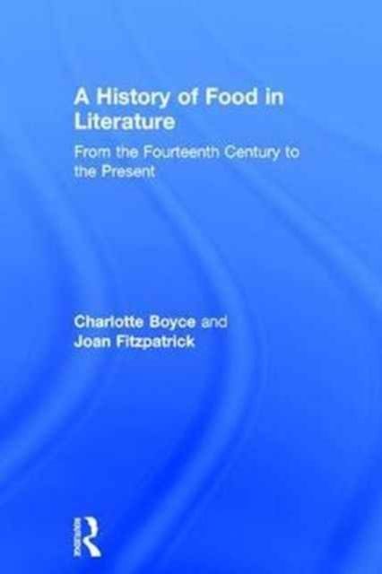 A History of Food in Literature : From the Fourteenth Century to the Present