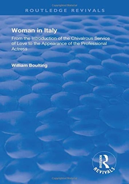 Woman in Italy : From the Introduction of the Chivalrous Service of Love to the Appearance of the Professional Actress