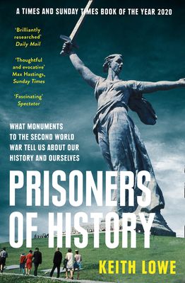 Prisoners of History : What Monuments to the Second World War Tell Us About Our History and Ourselves