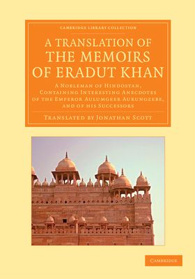 A Translation of the Memoirs of Eradut Khan : A Nobleman of Hindostan, Containing Interesting Anecdotes of the Emperor Aulumgeer Aurungzebe, and of his Successors