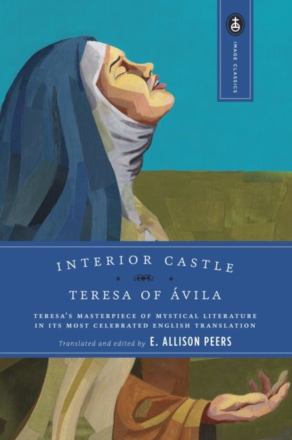 Interior Castle : Teresa's Masterpiece of Mystical Literature in Its Most Celebrated English Translation