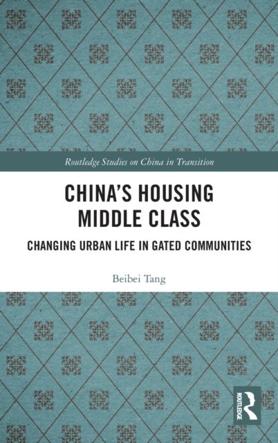 China's Housing Middle Class : Changing Urban Life in Gated Communities