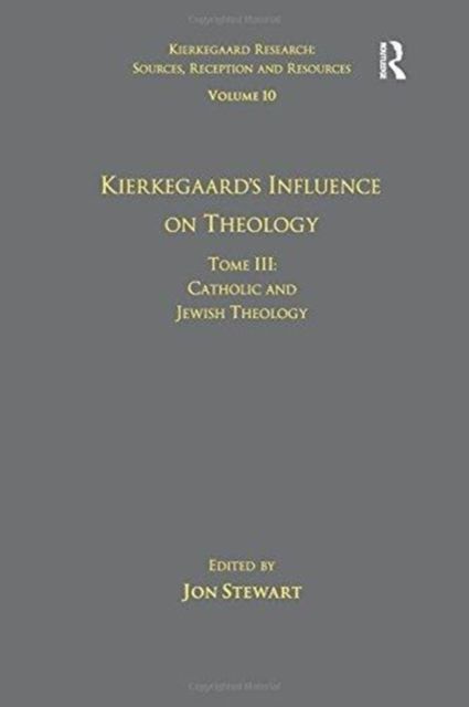 Volume 10, Tome III: Kierkegaard's Influence on Theology : Catholic and Jewish Theology