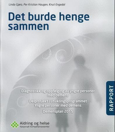 Det burde henge sammen : diagnostikk og oppfølging av yngre personer med demens : delprosjekt i utviklingsprogrammet Yngre personer med demens : demensplan 2015 : rapport