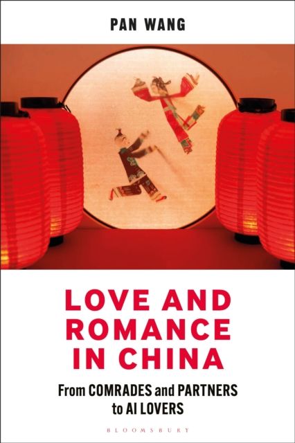 Love and Romance in China : From Comrades and Partners to AI Lovers