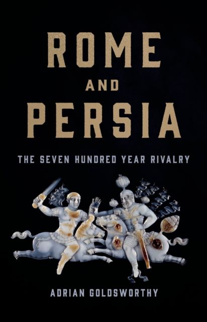 Rome and Persia : the seven hundred year rivalry