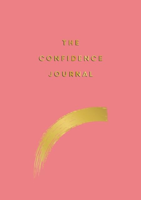 The Confidence Journal : Tips and Exercises to Help You Overcome Self-Doubt