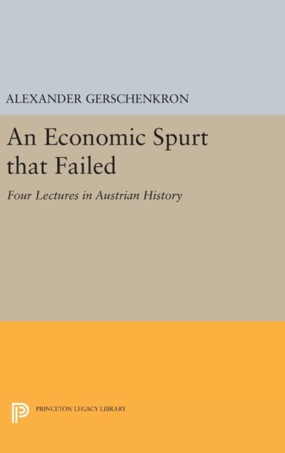 An Economic Spurt that Failed : Four Lectures in Austrian History