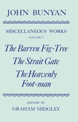 The Miscellaneous Works of John Bunyan: Volume V: The Barren Fig-Tree, The Strait Gate, The Heavenly Foot-man