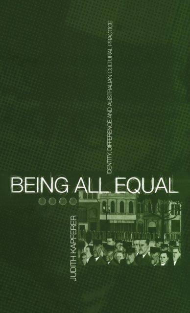 Being All Equal : Identity, Difference and Australian Cultural Practice