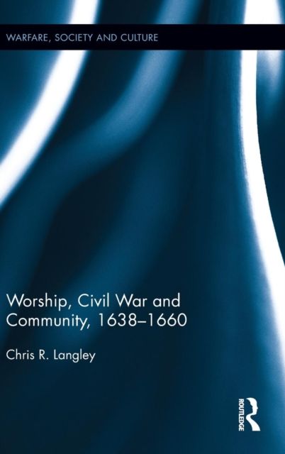 Worship, Civil War and Community, 1638–1660