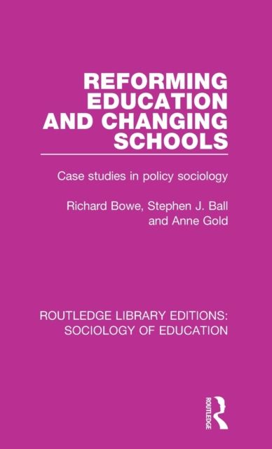 Reforming Education and Changing Schools : Case studies in policy sociology