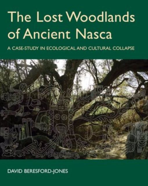 The Lost Woodlands of Ancient Nasca : A Case-study in Ecological and Cultural Collapse