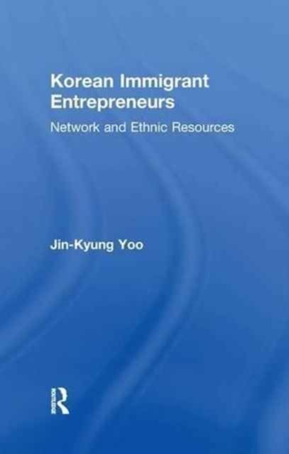 Korean Immigrant Entrepreneurs : Networks and Ethnic Resources