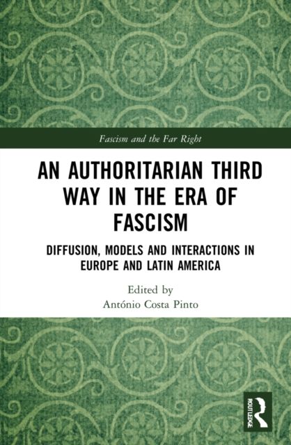 Forsidebilde av An Authoritarian Third Way in the Era of Fascism : Diffusion, Models and Interactions in Europe and Latin America
