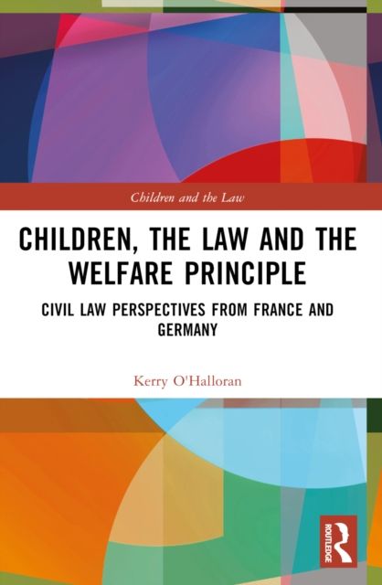 Children, the Law and the Welfare Principle : Civil Law Perspectives from France and Germany