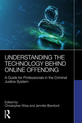 Understanding the Technology Behind Online Offending : A Guide for Professionals in the Criminal Justice System