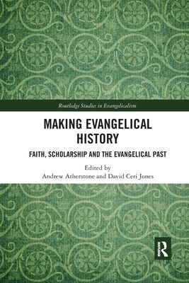 Making Evangelical History : Faith, Scholarship and the Evangelical Past