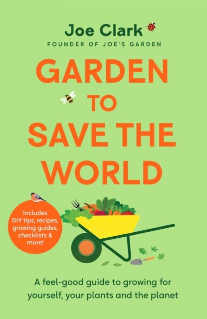 Garden to save the world : a feel-good guide to growing for yourself, your plants and the planet