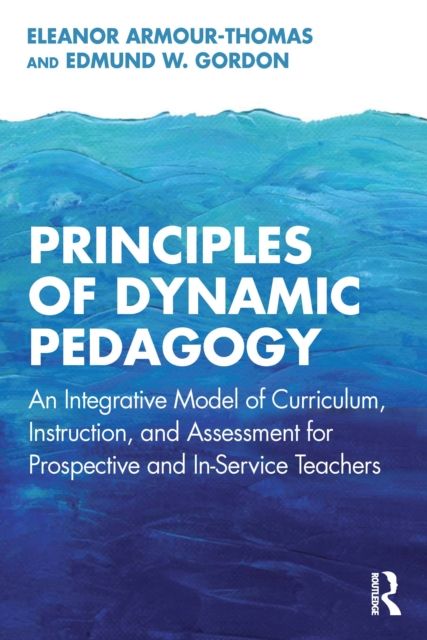 Principles of Dynamic Pedagogy : An Integrative Model of Curriculum, Instruction, and Assessment for Prospective and In-Service Teachers