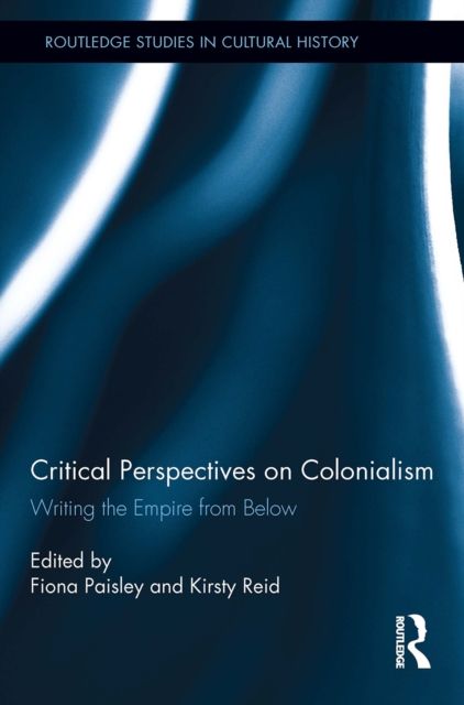 Critical Perspectives on Colonialism : Writing the Empire from Below