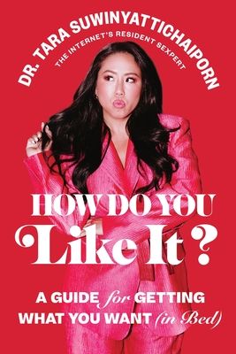 How Do You Like It? : A Guide for Getting What You Want (in Bed)