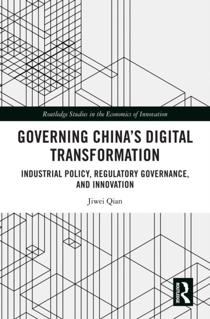 Governing China's Digital Transformation : Industrial Policy, Regulatory Governance, and Innovation