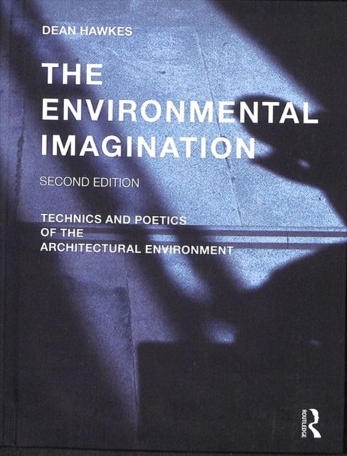 The Environmental Imagination : Technics and Poetics of the Architectural Environment