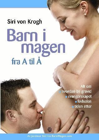 Barn i magen fra A til Å : alt om hvordan du blir gravid, svangerskapet, fødselen og tiden etter