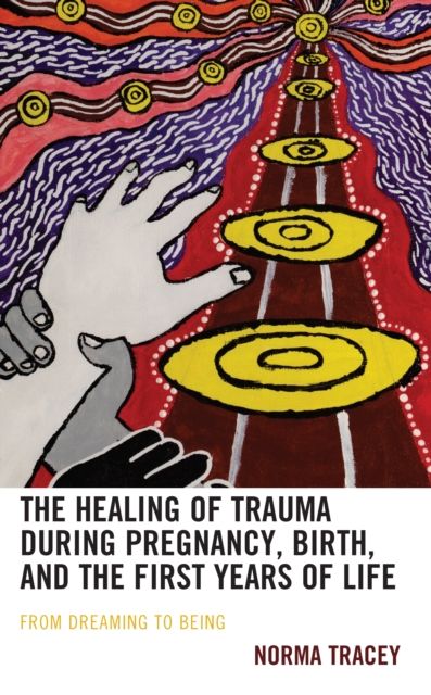 The Healing of Trauma during Pregnancy, Birth, and the First Years of Life : From Dreaming to Being