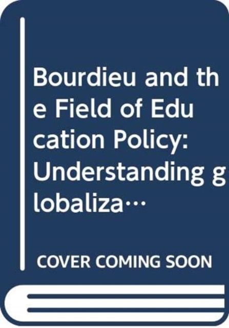 Bourdieu and the Field of Education Policy : Understanding globalization, mediatization, implementation