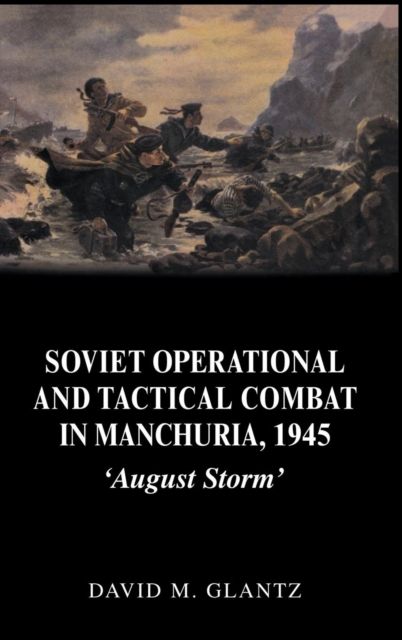 Soviet Operational and Tactical Combat in Manchuria, 1945 : 'August Storm'
