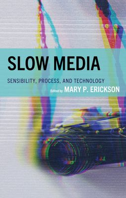 Slow Media : Sensibility, Process, and Technology
