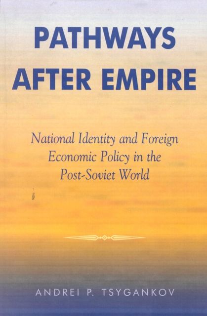 Pathways after Empire : National Identity and Foreign Economic Policy in the Post-Soviet World