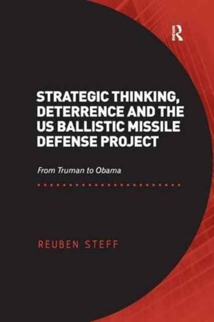 Strategic Thinking, Deterrence and the US Ballistic Missile Defense Project : From Truman to Obama