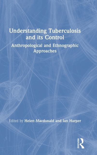 Understanding Tuberculosis and its Control : Anthropological and Ethnographic Approaches