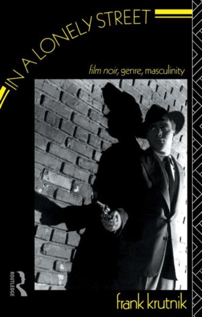 In a Lonely Street : Film Noir, Genre, Masculinity