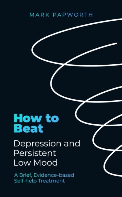 How to Beat Depression and Persistent Low Mood : A Brief, Evidence-based Self-help Treatment