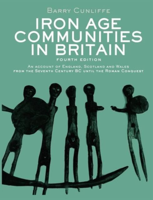 Iron Age Communities in Britain : An account of England, Scotland and Wales from the Seventh Century BC until the Roman Conquest
