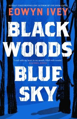 Black Woods, Blue Sky : A magical story of love and survival  from the Sunday Times best selling author of The Snow Child