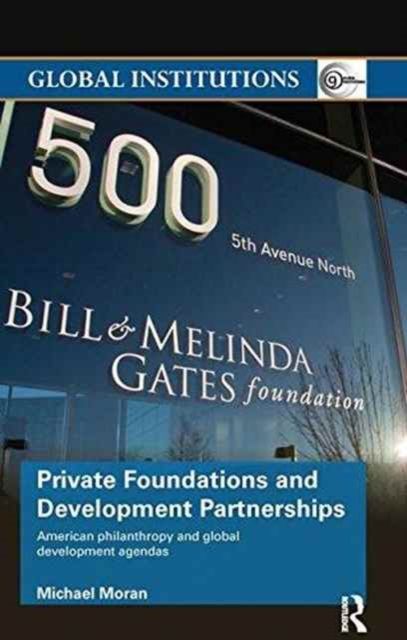 Private Foundations and Development Partnerships : American Philanthropy and Global Development Agendas