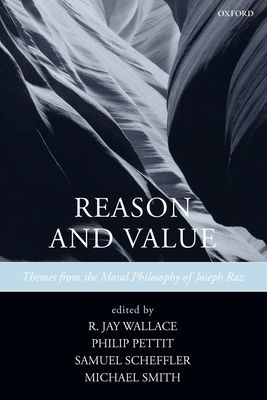 Reason and Value : Themes from the Moral Philosophy of Joseph Raz