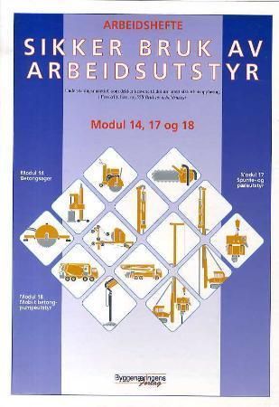 Sikker bruk av arbeidsutstyr : modul 14, 17 og 18 : arbeidshefte : undervisningsmateriell som dekker kravene i forskrift, best. nr. 555 Bruk av arbeidsutstyr
