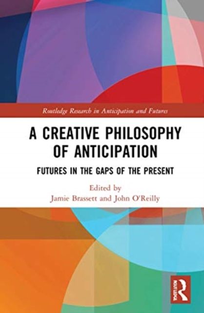 A Creative Philosophy of Anticipation : Futures in the Gaps of the Present