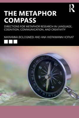 The Metaphor Compass : Directions for Metaphor Research in Language, Cognition, Communication, and Creativity