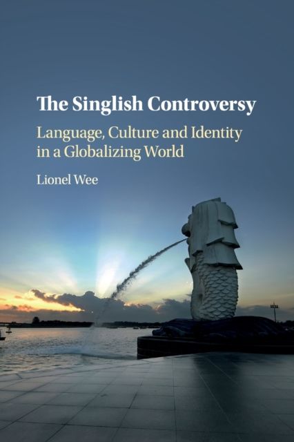 The Singlish Controversy : Language, Culture and Identity in a Globalizing World